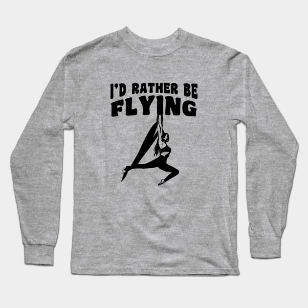 I'd Rather Be Flying - Aerialist, Acrobat Long Sleeve T-Shirt by stressedrodent